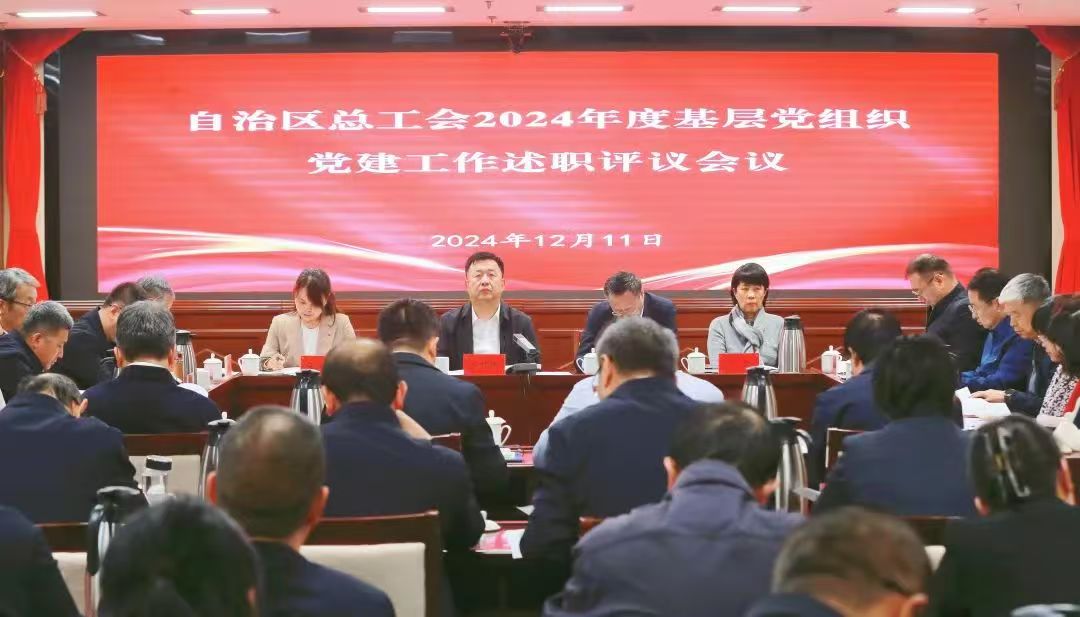 12月11日，自治区总工会召开2024年度基层党组织党建工作述职评议会议