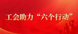 工会助力“六个行动”